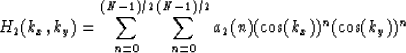 \begin{displaymath}
H_2(k_x,k_y) = \sum_{n=0} ^{(N-1)/2} {\sum_{n=0} ^{(N-1)/2} a_2(n)
 (\cos(k_x))^n(\cos(k_y))^n} \end{displaymath}