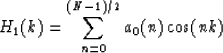 \begin{displaymath}
H_1(k) = \sum_{n=0} ^{(N-1)/2} a_0(n)\cos(nk) \\ end{displaymath}