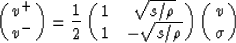 \begin{displaymath}
\pmatrix{
 v^{+} \cr
 v^{-}}
 =
 \frac{1}{2}
 \pmatrix{
 1 & \sqrt{s/\rho} \cr
 1 & -\sqrt{s/\rho}}
 \pmatrix{
 v \cr
 \sigma}\end{displaymath}