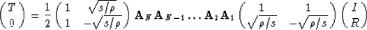 \begin{displaymath}
\pmatrix{
 T \cr
 0 }
 =
 \frac{1}{2}
 \pmatrix{
 1 & \sqrt{...
 ... 1 \cr
 \sqrt{\rho/s} & - \sqrt{\rho/s}}
 \pmatrix{
 I \cr
 R }\end{displaymath}