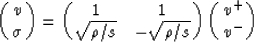 \begin{displaymath}
\pmatrix{
 v \cr
 \sigma}
 = \pmatrix{
 1 & 1 \cr
 \sqrt{\rho/s} & - \sqrt{\rho/s}}
 \pmatrix{
 v^{+} \cr
 v^{-}}\end{displaymath}