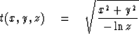 \begin{displaymath}
t(x,y,z) \quad = \quad \sqrt{x^2+y^2 \over -\ln z}\end{displaymath}