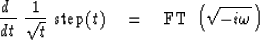 \begin{displaymath}
{d \ \over dt} \ {1\over \sqrt{t}} \ {\rm step}(t) \quad =\quad
{\rm FT}\ \left( \sqrt{-i\omega} \,\right) \end{displaymath}