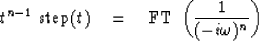 \begin{displaymath}
t^{n-1}\ {\rm step}(t) \quad =\quad{\rm FT}\ \left( { 1 \over (-i\omega)^n} \right)\end{displaymath}