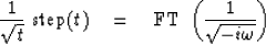 \begin{displaymath}
{1\over \sqrt{t}} \ {\rm step}(t) \quad =\quad
{\rm FT}\ \left( { 1 \over \sqrt{-i\omega}} \right)\end{displaymath}