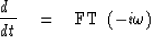 \begin{displaymath}
{d \ \over dt} \quad =\quad
{\rm FT}\ \left( -i\omega \right)\end{displaymath}