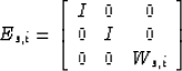 \begin{displaymath}
E_{s,i} =
\left[ \begin{array}
{ccc} I&0&0\\  0&I&0\\  0&0&W_{s,i}\\  \end{array} \right]\end{displaymath}