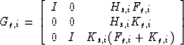 \begin{displaymath}
G_{g,i} =
\left[ \begin{array}
{ccc} I&0&H_{s,i}F_{g,i}\\  0...
 ...i}K_{g,i}\\  0&I&K_{s,i}(F_{g,i}+K_{g,i})\\ \end{array} \right]\end{displaymath}