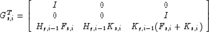 \begin{displaymath}
G_{s,i}^T =
\left[ \begin{array}
{ccc} I&0&0\\  0&0&I\\  H_{...
 ...{g,i-1}K_{s,i}&K_{g,i-1}(F_{s,i}+K_{s,i})\\ \end{array} \right]\end{displaymath}