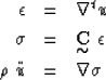 \begin{eqnarray}
\epsilon & = &\nabla^t u
\\ \sigma &=& { \displaystyle \mathop{...
 ..._{\mbox{$\sim$}} }\ \epsilon
\\ \rho \ \ddot{u} &=& \nabla \sigma \end{eqnarray}