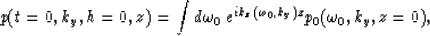 \begin{displaymath}
p(t=0,k_y,h=0,z)=
{\int d\omega_0 \; e^{ik_z(\omega_0,k_y)z}
p_0(\omega_0,k_y,z=0)},\end{displaymath}