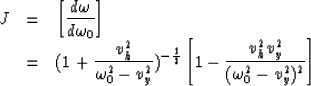 \begin{displaymath}
\begin{array}
{lcl}
J & = & \displaystyle{
{\left[{{d \omega...
 ..._h^2 v_y^2} \over
{ (\omega_0^2-v_y^2)^2}} \right ]}\end{array}\end{displaymath}