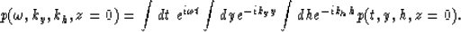 \begin{displaymath}
p(\omega,k_y,k_h,z=0)= 
\int dt \; e^{i\omega t} \int dy e^{-ik_yy} \int dh e^{-ik_hh} 
p(t,y,h,z=0).\end{displaymath}