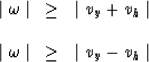 \begin{displaymath}
\begin{array}
{lcl}
\mid \omega \mid & \geq & \mid v_y+v_h \mid
\\ \\ \mid \omega \mid & \geq & \mid v_y-v_h \mid\end{array}\end{displaymath}