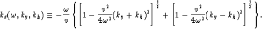 \begin{displaymath}
{k_z(\omega,k_y,k_h)} \equiv
{ -{\omega \over v} \left\{ \le...
 ...2 \over {4\omega^2}}
(k_y-k_h)^2\right]^{1 \over 2} \right\} }.\end{displaymath}