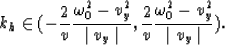 \begin{displaymath}
k_h \in (-{2 \over v}{{\omega_0^2-v_y^2} \over {\mid v_y \mid}},
{2 \over v}{{\omega_0^2-v_y^2} \over {\mid v_y \mid}}).\end{displaymath}