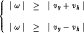 \begin{displaymath}
\left \{
\begin{array}
{lcl}
\mid \omega \mid & \geq & \mid ...
 ... \mid \omega \mid & \geq & \mid v_y-v_h \mid\end{array}\right .\end{displaymath}