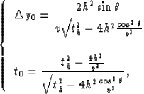 \begin{displaymath}
\left \{ \begin{array}
{l}
\Delta y_0 = \displaystyle{ {2h^2...
... {t_h^2-4h^2{{\cos^2\theta} \over v^2} }
},\end{array} \right.\end{displaymath}