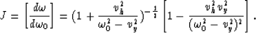 \begin{displaymath}
J ={\left[{{d \omega} \over {d \omega_0}}\right]}=
(1+{{v_h^...
 ...t [ 1 - {{v_h^2 v_y^2} \over
{ (\omega_0^2-v_y^2)^2}} \right ].\end{displaymath}