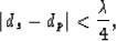 \begin{displaymath}
\left\vert d_s - d_p \right\vert < \frac{\lambda}{4} ,\end{displaymath}