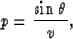 \begin{displaymath}
p = \frac{\sin\theta }{v} ,\end{displaymath}