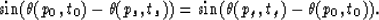 \begin{displaymath}
\sin( \theta(p_0,t_0) - \theta(p_s,t_s) ) =
 \sin( \theta(p_g,t_g) - \theta(p_0,t_0) ) .\end{displaymath}