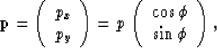 \begin{displaymath}
{\bf p} = \left( \begin{array}
{c}
 p_x \\  p_y
 \end{array}...
 ...\begin{array}
{c}
 \cos\phi \\  \sin\phi
 \end{array} \right) ,\end{displaymath}