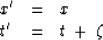 \begin{displaymath}
\begin{array}
{lcl}
 x' & = & x \\  t' & = & t \: + \: \zeta\end{array}\end{displaymath}