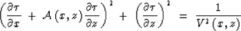 \begin{displaymath}
\left( \frac{\partial \tau}{\partial x} \: + \:
 {\cal A} \,...
 ...ial \tau}{\partial z} \right)^2 \; = \;
 \frac{1}{V^2 \, (x,z)}\end{displaymath}
