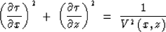 \begin{displaymath}
\left( \frac{\partial \tau}{\partial x} \right)^2 \: + \:
 \...
 ...ial \tau}{\partial z} \right)^2 \; = \;
 \frac{1}{V^2 \, (x,z)}\end{displaymath}