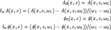 \begin{eqnarray}
A_0(x,z) = A(x,z,\omega_0) \\ \delta_\omega A(x,z) = ( A(x,z,\o...
 ...( \phi(x,z,\omega_1) - \phi(x,z,\omega_0) )/ (\omega_1-\omega_0 ) \end{eqnarray}