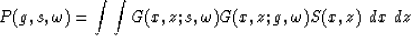 \begin{displaymath}
P(g,s,\omega) = \int \int G(x,z;s,\omega) G(x,z;g,\omega) S(x,z)\ dx\ dz\end{displaymath}