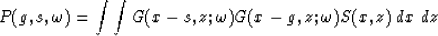 \begin{displaymath}
P(g,s,\omega) = \int \int G(x-s,z;\omega) G(x-g,z;\omega) S(x,z)\ dx\ dz\end{displaymath}