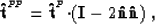 \begin{displaymath}
{\bf \hat{t}}^{^{P\!P}}= {\bf \hat{t}}^{^{P}}{\bf \cdot}({\bf I}-2{\bf \hat{n}}{\bf \hat{n}}) \;,\end{displaymath}