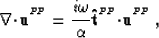 \begin{displaymath}
\nabla{\bf \cdot}{\bf u}^{^{P\!P}}= \frac{i\omega}{\alpha}{\bf \hat{t}}^{^{P\!P}}{\bf \cdot}{\bf u}^{^{P\!P}}\;,\end{displaymath}