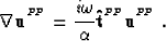 \begin{displaymath}
\nabla{\bf u}^{^{P\!P}}= \frac{i\omega}{\alpha}{\bf \hat{t}}^{^{P\!P}}{\bf u}^{^{P\!P}}\;.\end{displaymath}