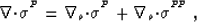 \begin{displaymath}
\nabla{\bf \cdot}{\mbox{$\boldmath\sigma$}^{^{P}}}= \nabla_o...
 ...}+ \nabla_o{\bf \cdot}{\mbox{$\boldmath\sigma$}^{^{P\!P}}}
 \;,\end{displaymath}