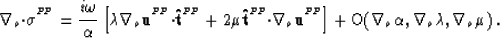 \begin{displaymath}
\nabla_o{\bf \cdot}{\mbox{$\boldmath\sigma$}^{^{P\!P}}}= \fr...
 ...ght] + \mbox{O}(\nabla_o\alpha,\nabla_o\lambda,\nabla_o\mu) \;.\end{displaymath}