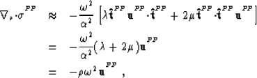 \begin{eqnarray}
\nabla_o{\bf \cdot}{\mbox{$\boldmath\sigma$}^{^{P\!P}}}& \appro...
 ... u}^{^{P\!P}}\nonumber \\  & = & -\rho\omega^2{\bf u}^{^{P\!P}}\;,\end{eqnarray}