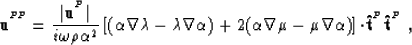 \begin{displaymath}
{\bf u}^{^{P\!P}}= \frac{\vert{\bf u}^{^{P}}\vert}{i\omega\r...
 ...)\right] {\bf \cdot}{\bf \hat{t}}^{^{P}}{\bf \hat{t}}^{^{P}}\;,\end{displaymath}