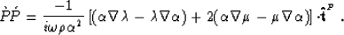 \begin{displaymath}
\grave{P}\!\acute{P}= \frac{-1}{i\omega\rho\alpha^2} \left[ ...
 ...a\mu-\mu\nabla\alpha)\right] {\bf \cdot}{\bf \hat{t}}^{^{P}}\;.\end{displaymath}