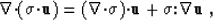 \begin{displaymath}
\nabla{\bf \cdot}({\mbox{$\boldmath\sigma$}}{\bf \cdot}\u) =...
 ...){\bf \cdot}\u + {\mbox{$\boldmath\sigma$}}{\bf :}\nabla\u
 \;,\end{displaymath}