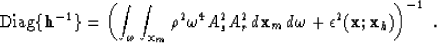 \begin{displaymath}
\mbox{Diag}\{{\bf h}^{-1}\} = 
 \left( \int_{\omega} \int_{{...
 ... x}_m\, d\omega+ \epsilon^2({\bf x};{\bf x}_h) \right)^{-1} \;.\end{displaymath}