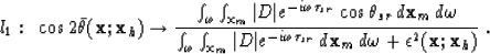 \begin{displaymath}
l_1: \;\; \cos 2\bar{\theta}({\bf x};{\bf x}_h) \rightarrow
...
 ...r}}\, d{\bf x}_m\,d\omega+ \epsilon^2({\bf x};{\bf x}_h) }
 \;.\end{displaymath}