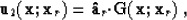 \begin{displaymath}
\u_2({\bf x};{\bf x}_r) = {\bf \hat{a}}_r{\bf \cdot}{\bf G}({\bf x};{\bf x}_r) \;,\end{displaymath}