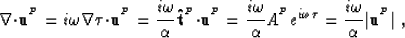 \begin{displaymath}
\nabla{\bf \cdot}{\bf u}^{^{P}}= i\omega\nabla\tau{\bf \cdot...
 ...omega\tau} = \frac{i\omega}{\alpha}\vert{\bf u}^{^{P}}\vert \;,\end{displaymath}