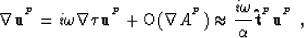 \begin{displaymath}
\nabla{\bf u}^{^{P}}= i\omega\nabla\tau{\bf u}^{^{P}}+ \mbox...
 ...ox \frac{i\omega}{\alpha}{\bf \hat{t}}^{^{P}}{\bf u}^{^{P}}\;, \end{displaymath}