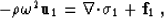 \begin{displaymath}
-\rho \omega^2 \u_1 = \nabla{\bf \cdot}{\mbox{$\boldmath\sigma$}}_1 + {\bf f}_1 \;,\end{displaymath}