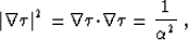 \begin{displaymath}
\vert \nabla\tau \vert^2 = \nabla\tau{\bf \cdot}\nabla\tau = \frac{1}{\alpha^2} \;,\end{displaymath}