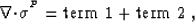 \begin{displaymath}
\nabla{\bf \cdot}{\mbox{$\boldmath\sigma$}^{^{P}}}= \mbox{term 1} + \mbox{term 2} \;,\end{displaymath}